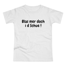 Laden Sie das Bild in den Galerie-Viewer, Blas mer doch i d Schue ! | T-Shirt
